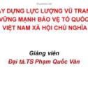 Bài giảng Xây dựng lực lượng vũ trang vững mạnh bảo vệ tổ quốc Việt Nam xã hội chủ nghĩa - Đại tá. TS Phạm Quốc Văn