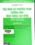 Phương pháp hướng dẫn hoạt động tạo hình cho trẻ em (Quyển 3)