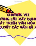 Bài giảng Chương 7: Đường lối xây dựng phát triển văn hóa và giải quyết các vấn đề xã hội