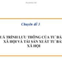 Chuyên đề 3: Quá trình lưu thông của tư bản xã hội và tái sản xuất tư bản xã hội