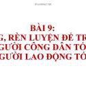 Bài giảng Chính trị - Bài 9: Tu dưỡng, rèn luyện để trở thành người công dân tốt, người lao động tốt