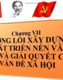 Bài giảng Đường lối cách mạng của Đảng Cộng sản Việt Nam - chương VII: Đường lối xây dựng, phát triển nền văn hóa và giải quyết các vấn đề xã hội