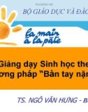 Bài giảng Giảng dạy Sinh học theo phương pháp 'Bàn tay nặn bột' - TS. Ngô Văn Hưng