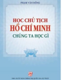 Ebook Học chủ tịch Hồ Chí Minh - Chúng ta học gì (Tái bản lần thứ chín): Phần 1