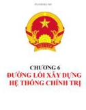 Bài giảng Đường lối cách mạng của Đảng Cộng sản Việt Nam: Chương 6 - Đường lối xây dựng hệ thống chính trị