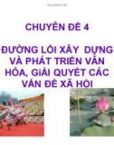 Chuyên đề 4: Đường lối xây dựng và phát triển văn hóa, giải quyết các vấn đề xã hội