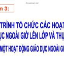 Bài giảng Phần 3: Quy trình tổ chức các hoạt động giáo dục ngoài giờ lên lớp và thực hành tổ chức một hoạt động giáo dục ngoài giờ lên lớp