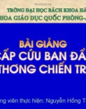 Bài giảng Giáo dục quốc phòng: Cấp cứu ban đầu vết thương chiến tranh - GV. Nguyễn Hồng Thanh