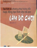 Hướng dẫn hoạt động tạo hình cho trẻ em (Tập 2: Hướng dẫn làm đồ chơi): Phần 1