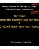 Tập huấn xây dựng môi trường học tập tích cực & một số kỹ thuật dạy học tích cực