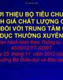 Bài giảng Giới thiệu bộ tiêu chuẩn đánh giá chất lượng giáo dục đối với trung tâm giáo dục thường xuyên