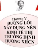 Bài giảng Đường lối cách mạng của Đảng Cộng sản Việt Nam - chương V: Đường lối xây dựng nền kinh tế thị trường định hướng xã hội chủ nghĩa