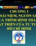 CHƯƠNG I: KHÁI NIỆM, NGUỒN GỐC, QUÁ TRÌNH HÌNH THÀNH, PHÁT TRIỂN CỦA TƯ TƯỞNG HỒ CHÍ MINH