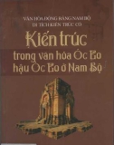 Tìm hiểu về kiến trúc trong văn hóa Óc Eo - hậu Óc Eo ở Nam bộ: Phần 1