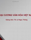 Bài giảng Đại cương văn hóa Việt Nam: Bài 1 - TS. Lê Ngọc Thông