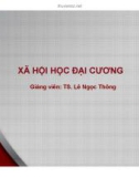 Bài giảng Xã hội học đại cương: Bài 7 - TS. Lê Ngọc Thông