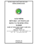 Giáo trình An toàn lao động và vệ sinh công nghiệp (Nghề: Kỹ thuật máy lạnh và điều hòa không khí - Trung cấp) - Trường Cao đẳng Cơ giới