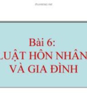 Bài giảng Pháp luật đại cương - Bài 6: Luật hôn nhân và gia đình