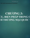 Bài giảng Kinh tế quốc tế: Chương 3 - Công cụ, biện pháp trong chính sách thương mại quốc tế