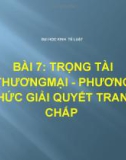 Bài giảng Luật phá sản - Bài 7: Trọng tài thương mại - Phương thức giải quyết tranh chấp