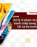 Bài giảng Luật Chứng khoán - Chương 4: Xử lý vi phạm và giải quyết tranh chấp trong lĩnh vực chứng khoán và thị trường chứng khoán