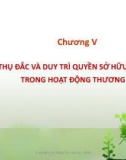 Bài giảng Tổng quan hoạt động thương mại về sở hữu trí tuệ - Chương 5: Thụ đắc và duy trì quyền sở hữu trí tuệ trong hoạt động thương mại