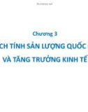 Bài giảng Kinh tế vĩ mô - Chương 3: Cách tính sản lượng quốc gia và tăng trưởng kinh tế