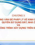 Bài giảng Pháp luật kinh doanh bất động sản - Chương 3: Những vấn đề pháp lý về kinh doanh quyền sử dụng đất, nhà ở và công trình xây dựng trên đất