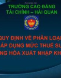 Bài giảng Quy định về phân loại và áp dụng mức thuế suất hàng hóa xuất nhập khẩu - CĐ Tài chính - Hải quan