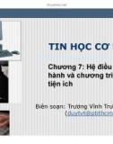 Bài giảng Tin học cơ sở: Chương 7 - Hệ điều hành và chương trình tiện ích