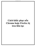 Cách khắc phục nếu Chrome hoặc Firefox bị treo liên tục.