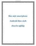 Bảo mật smartphone Android theo cách chuyên nghiệp