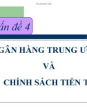 Bài giảng Kinh tế học tiền tệ - ngân hàng: Vấn đề 4 - TS Nguyễn Thị Thư