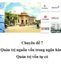 Chuyên đề 7: Quản trị nguồn vốn trong ngân hàng