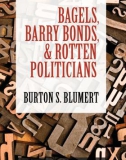 BAGELS,BARRY BONDS, AND ROTTEN POLITICIANS - BURTON S. BLUMERT