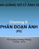 Bài giảng Xử lý ảnh số: Chương 6 (phần 3) – ThS. Võ Quang Hoàng Khang