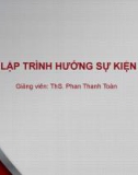 Bài giảng Lập trình hướng sự kiện: Bài 6 - ThS. Phan Thanh Toàn