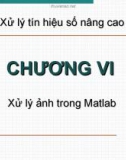 Bài giảng Xử lý tín hiệu nâng cao - Chương 6: Xử lý ảnh trong Matlab