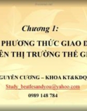 Bài giảng Giao dịch thương mại quốc tế (CN. Nguyễn Cương) - Chương 1: Các phương thức giao dịch trên thị trường quốc tế