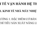 Bài giảng Kinh tế vận hành hệ thống: Chương 1 - Đặc điểm cơ bản và các chỉ tiêu sản xuất năng lượng