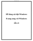 Dễ dàng cài đặt Windows 8 song song với Windows sẵn có.+12Bài viết dưới đây sẽ giúp bạn cài đặt Windows 8 song song hệ điều hành sẵn có trên máy tính, giúp bạn trải nghiệm và khám phá hệ điều hành 'hot' Windows 8 mà vẫn không phải bỏ đi hệ điều hành q