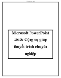 Microsoft PowerPoint 2013: Cộng cụ giúp thuyết trình chuyên nghiệp