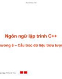 Bài giảng Ngôn ngữ lập trình C++ - Chương 6: Cấu trúc dữ liệu trừu tượng