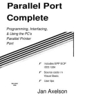 Parallel Port Complete: Programming, Interfacing, & Using the PC's Parallel Printer Port