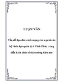 LUẬN VĂN: Vấn đề đạo đức cách mạng của người cán bộ lãnh đạo quản lý ở Vĩnh Phúc trong điều kiện kinh tế thị trường hiện nay