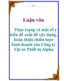 Luận văn: Thực trạng và một số ý kiến đề xuất để xây dựng, hoàn thiện chiến lược kinh doanh của Công ty Vật tư Thiết bị Alpha