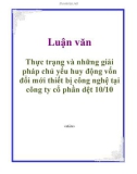 Luận văn: Thực trạng và những giải pháp chủ yếu huy động vốn đổi mới thiết bị công nghệ tại công ty cổ phần dệt 10/10