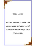 TIỂU LUẬN: PHƯƠNG PHÁP LUẬN PHÂN TÍCH MỐI QUAN HỆ GIỮA ĐỐI TÁC VÀ ĐỐI TƯỢNG TRONG NHẬN THỨC CỦA ĐẢNG TA