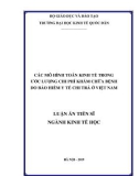 Luận án Tiến sĩ Kinh tế học: Các mô hình toán kinh tế trong ước lượng chi phí khám chữa bệnh do bảo hiểm y tế chi trả ở Việt Nam