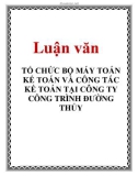 Luận văn: TỔ CHỨC BỘ MÁY TOÁN KẾ TOÁN VÀ CÔNG TÁC KẾ TOÁN TẠI CÔNG TY CÔNG TRÌNH ĐƯỜNG THỦY